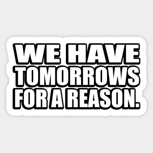 We have tomorrows for a reason Sticker